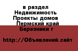  в раздел : Недвижимость » Проекты домов . Пермский край,Березники г.